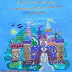 Eine farbenfrohe Zeichnung eines skurrilen Schlosses mit Türmen und Flaggen vor strahlend blauem Himmel. Vögel und eine große Sonne schmücken den Hintergrund. Oben steht der deutsche Text: „Gott ist unsere Zuflucht“, gefolgt von einem Psalmverweis und gemalten Herzen am unteren Rand.